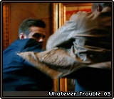 Whatever Trouble 03