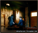 Whatever Trouble 04
