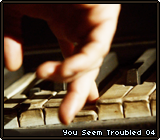 You Seem Troubled 04