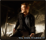 You Seem Troubled 17