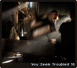 You Seem Troubled 18